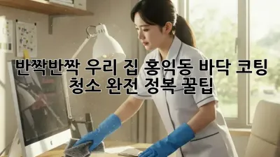 ✨ 반짝반짝 우리 집! 홍익동 바닥 코팅 청소 완전 정복 꿀팁 🏠