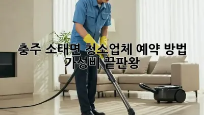 충주 소태면 청소업체 예약 방법: 가성비 끝판왕 ✨